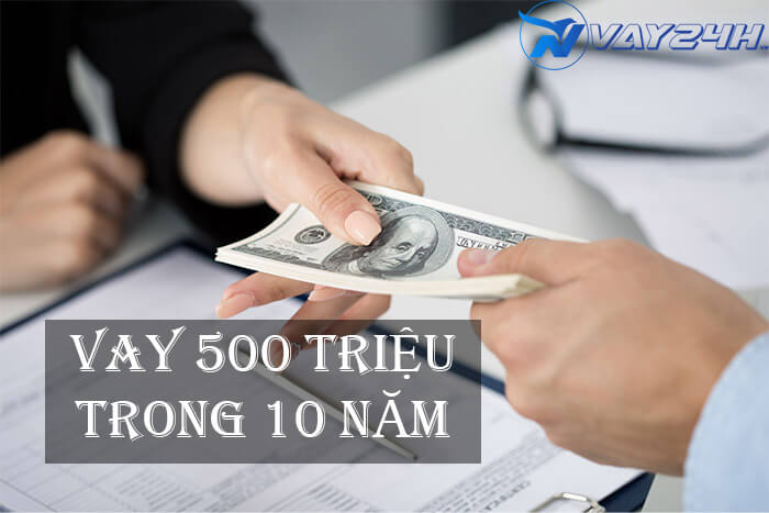 Vay 500 triệu trong 10 năm tại ng&acirc;n h&agrave;ng