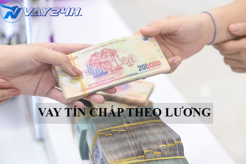 Vay tín chấp theo lương tại ngân hàng Vay tín chấp theo lương tại ngân hàng