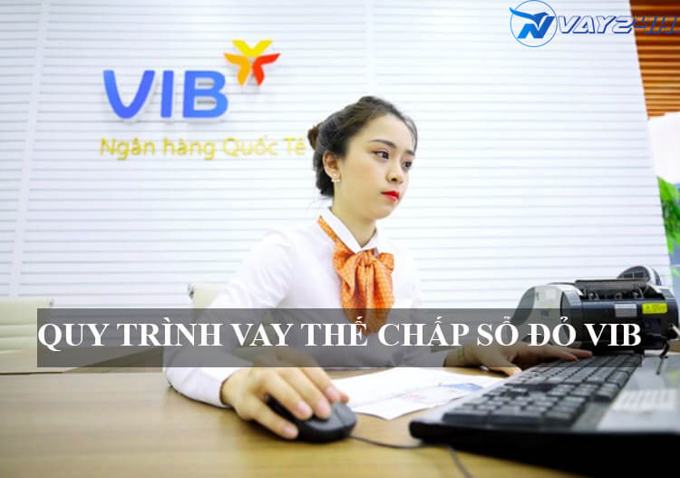 Quy tr&igrave;nh vay thế chấp sổ đỏ ng&acirc;n h&agrave;ng VIB